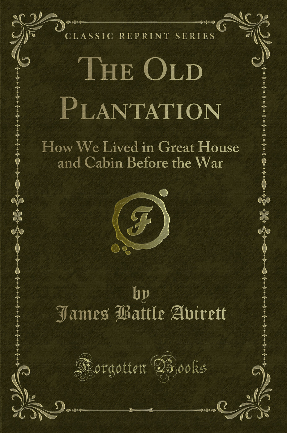 The Old Plantation: How We Lived in Great House, and Cabin Before the War (Classic Reprint)