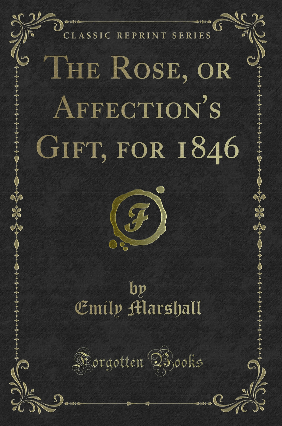 The Rose, or Affection's Gift, for 1846 (Classic Reprint)