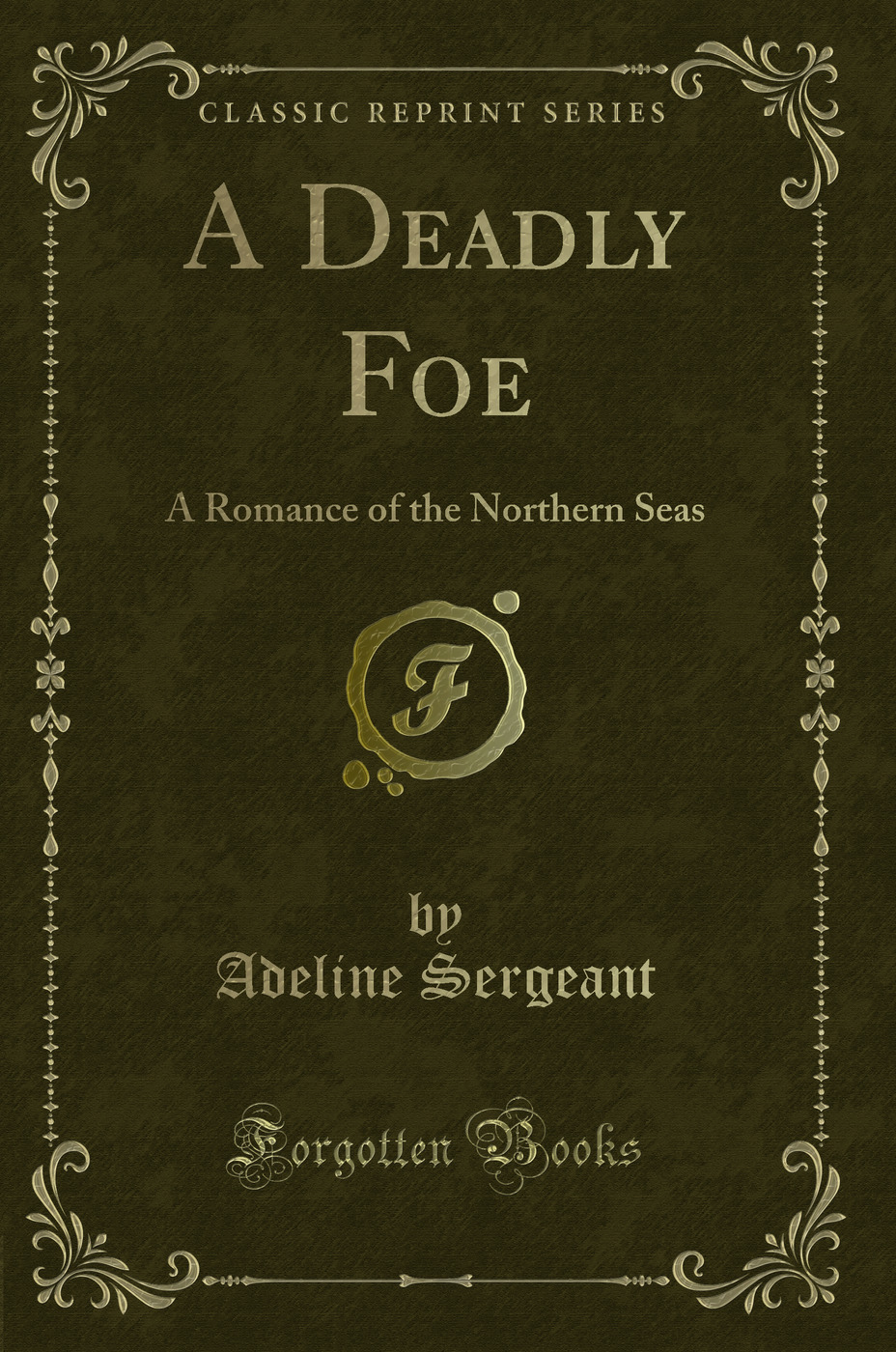A Deadly Foe: A Romance of the Northern Seas (Classic Reprint)