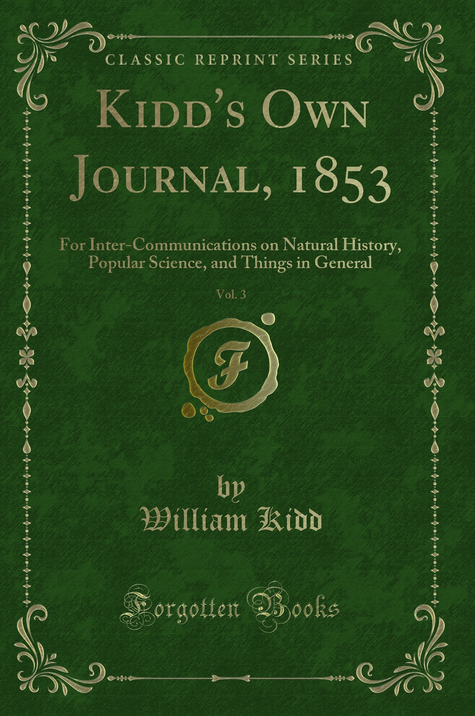 Kidd's Own Journal, 1853, Vol. 3: For Inter-Communications on Natural History, Popular Science, and Things in General (Classic Reprint)
