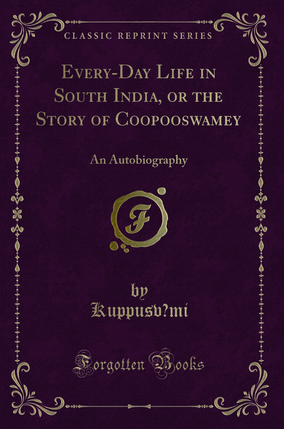 Every-Day Life in South India, or the Story of Coopooswamey: An Autobiography (Classic Reprint)