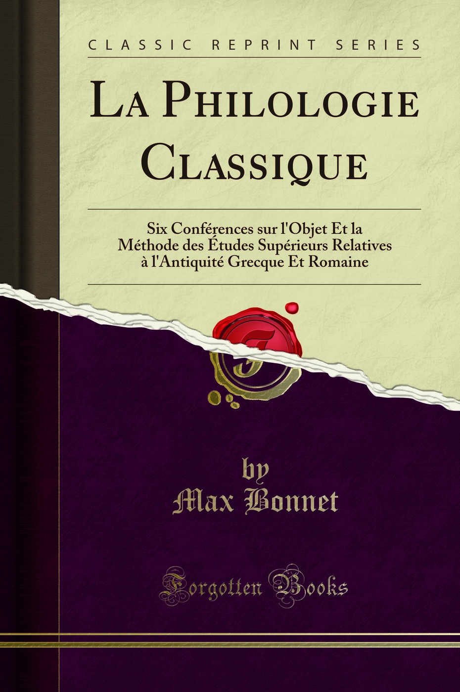 La Philologie Classique: Six Conférences sur l'Objet Et la Méthode des Études Supérieurs Relatives à l'Antiquité Grecque Et Romaine (Classic Reprint)