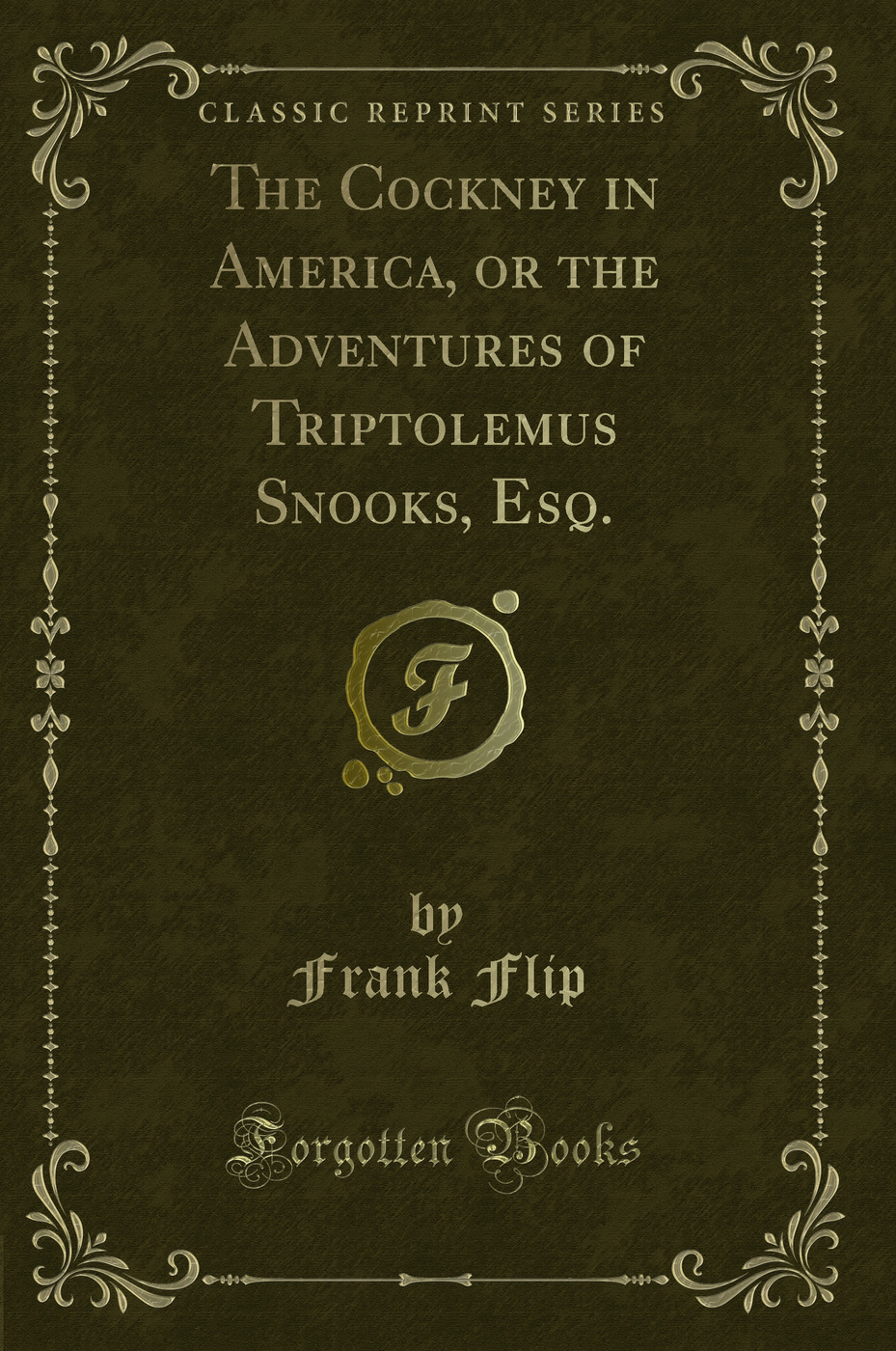 The Cockney in America, or the Adventures of Triptolemus Snooks, Esq. (Classic Reprint)