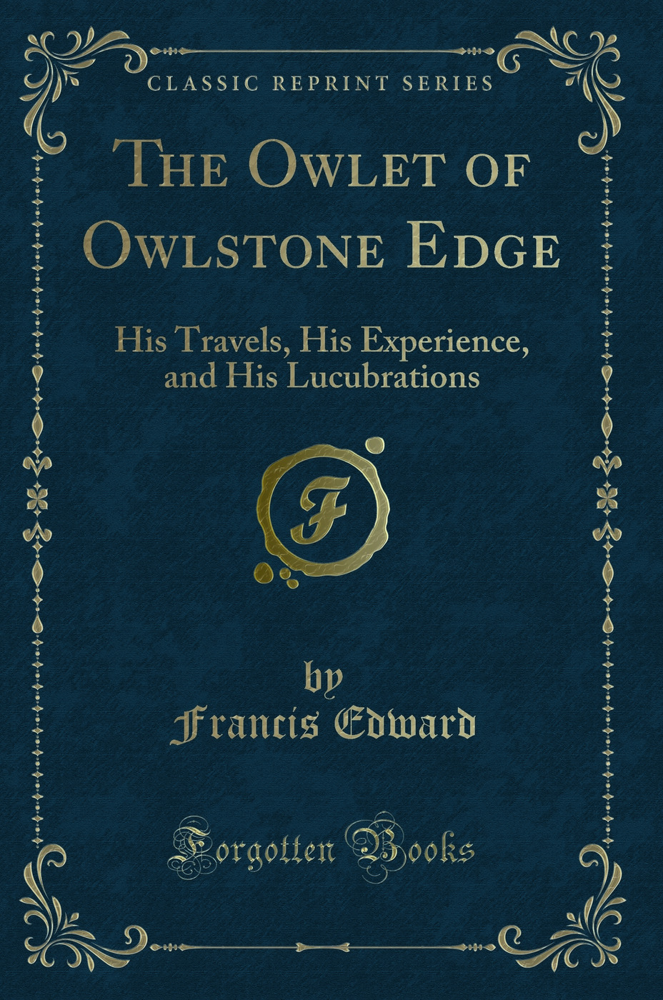 The Owlet of Owlstone Edge: His Travels, His Experience, and His Lucubrations (Classic Reprint)