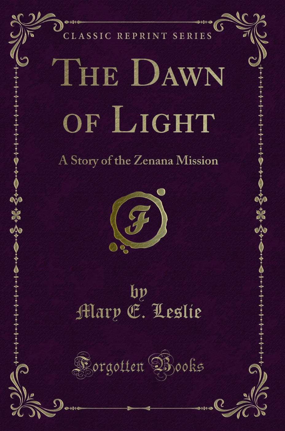 The Dawn of Light: A Story of the Zenana Mission (Classic Reprint)