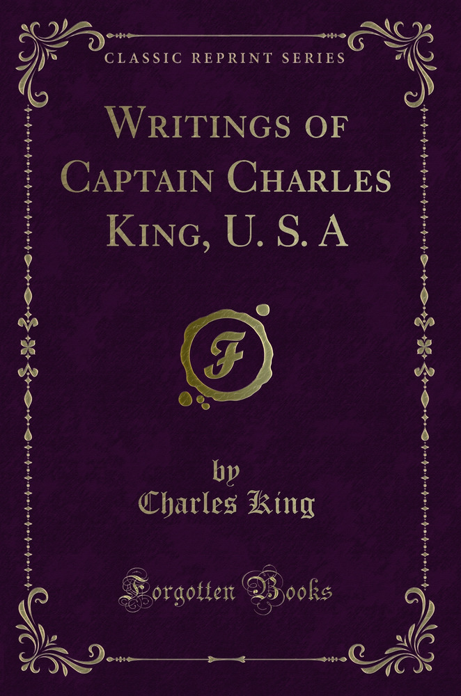 Writings of Captain Charles King, U. S. A (Classic Reprint)