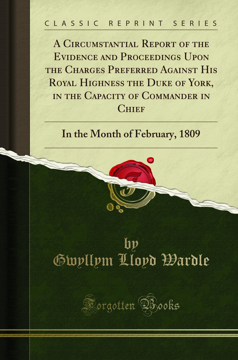 A Circumstantial Report of the Evidence and Proceedings Upon the Charges Preferred Against His Royal Highness the Duke of York, in the Capacity of Commander in Chief: In the Month of February, 1809 (Classic Reprint)