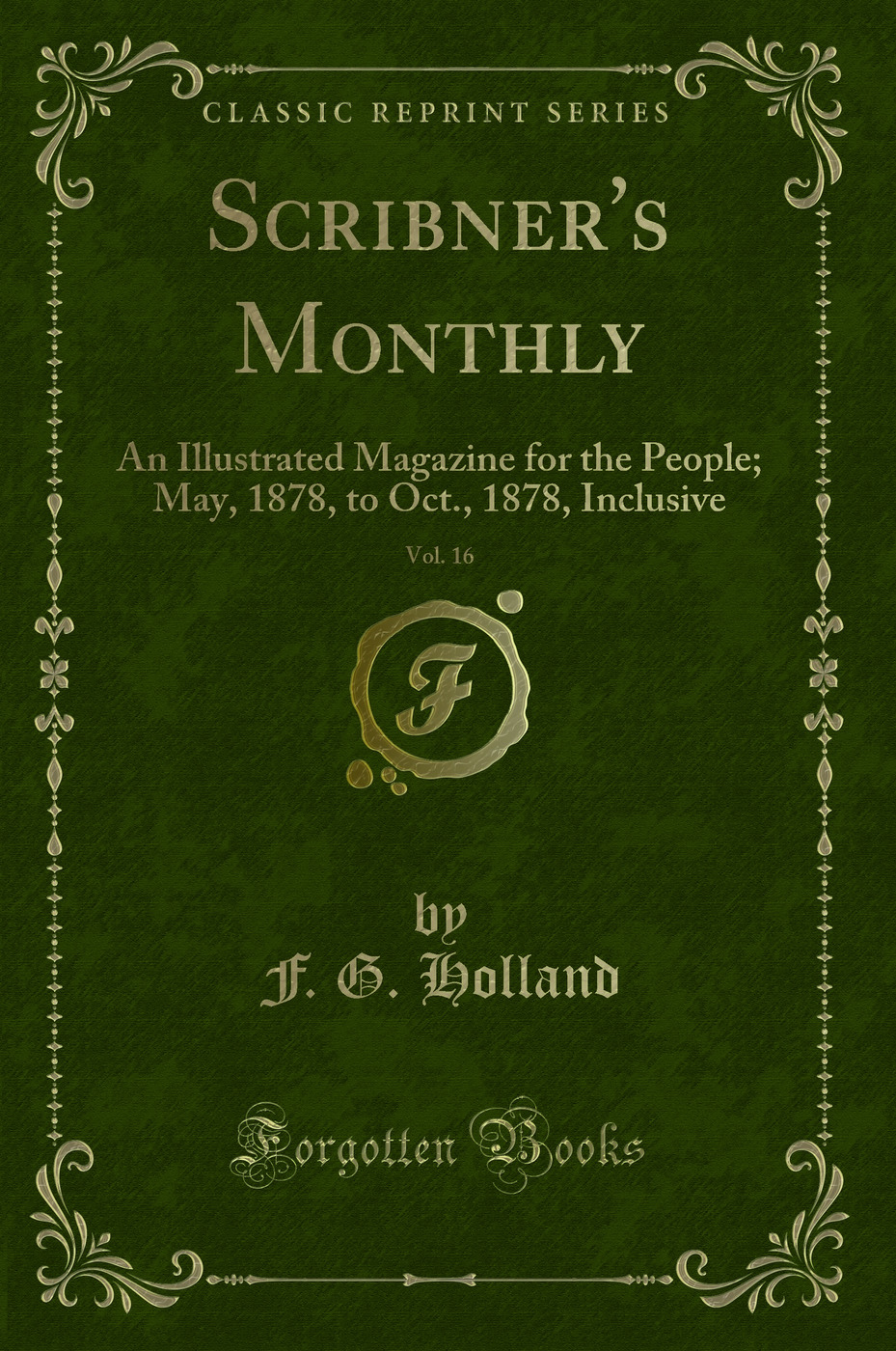Scribner's Monthly, Vol. 16: An Illustrated Magazine for the People; May, 1878, to Oct., 1878, Inclusive (Classic Reprint)