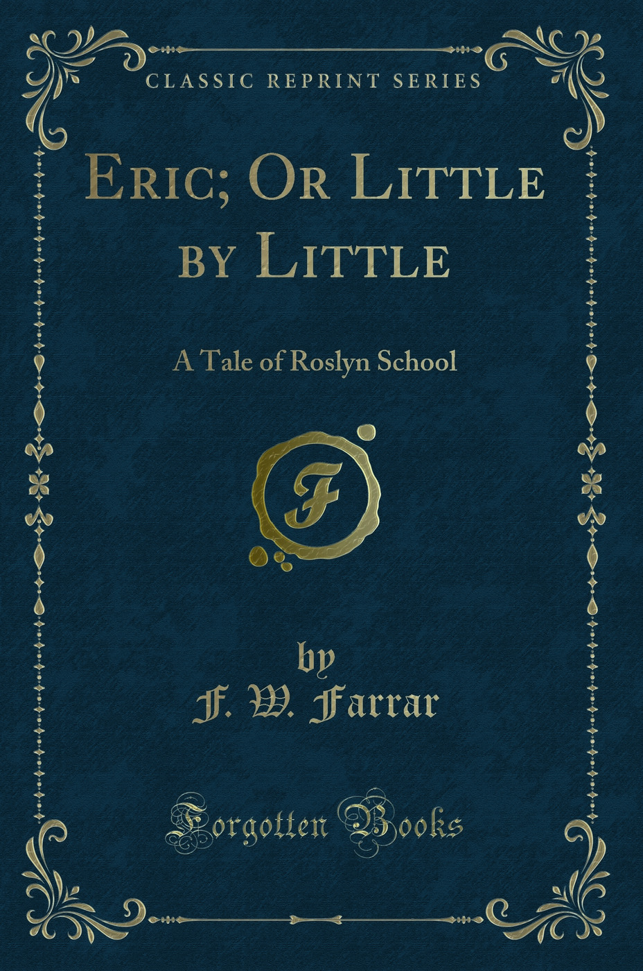 Eric; Or Little by Little: A Tale of Roslyn School (Classic Reprint)