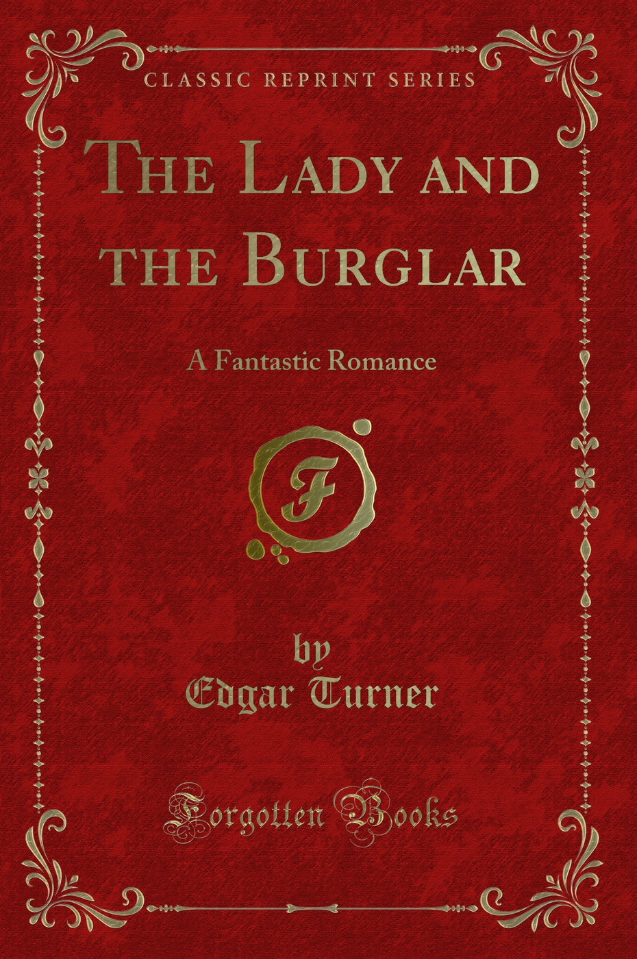 The Lady and the Burglar: A Fantastic Romance (Classic Reprint)
