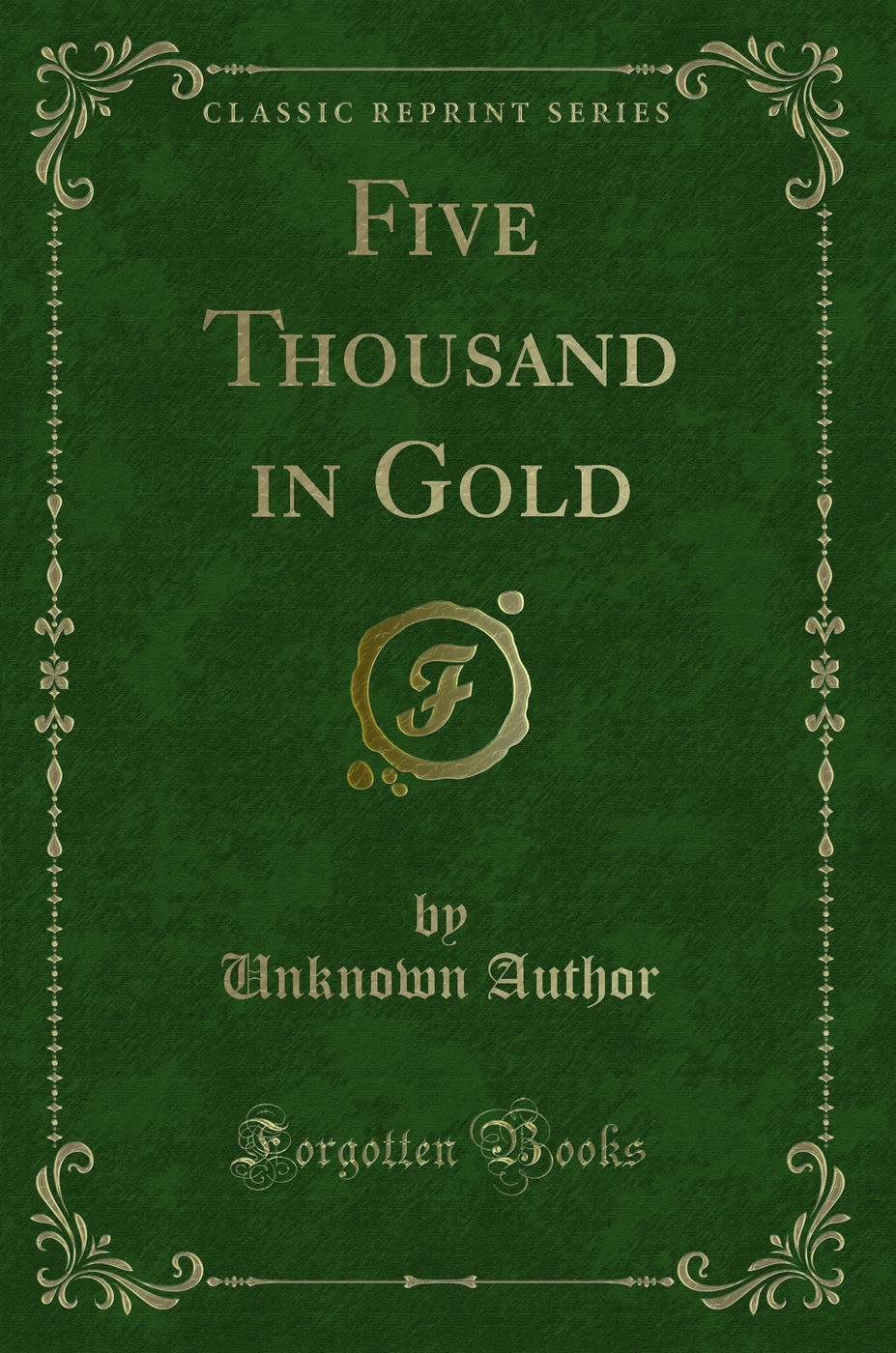 Five Thousand in Gold (Classic Reprint)