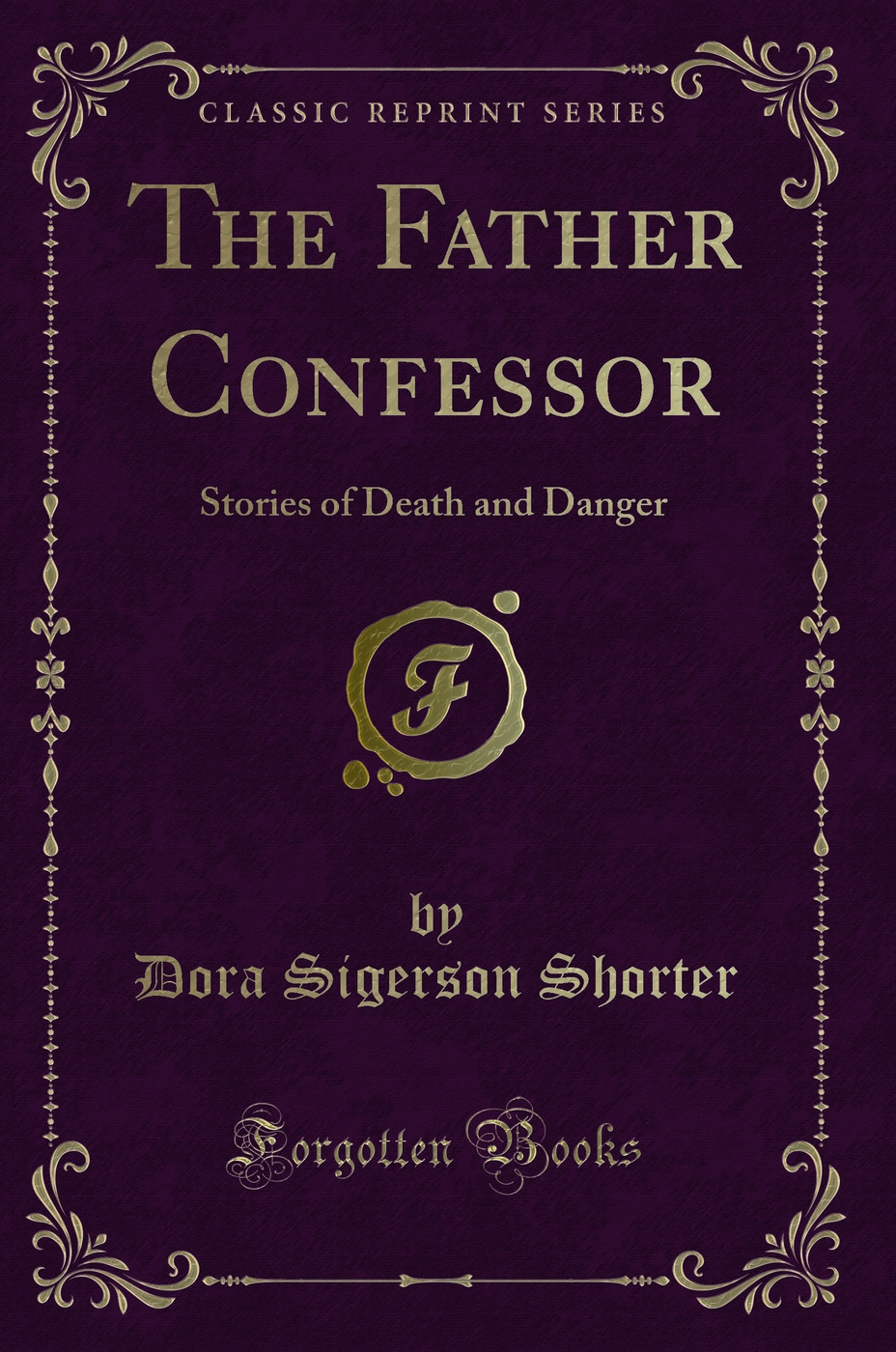 The Father Confessor: Stories of Death and Danger (Classic Reprint)