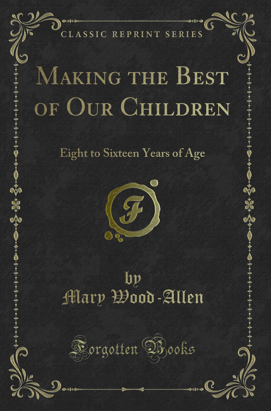 Making the Best of Our Children: Eight to Sixteen Years of Age (Classic Reprint)