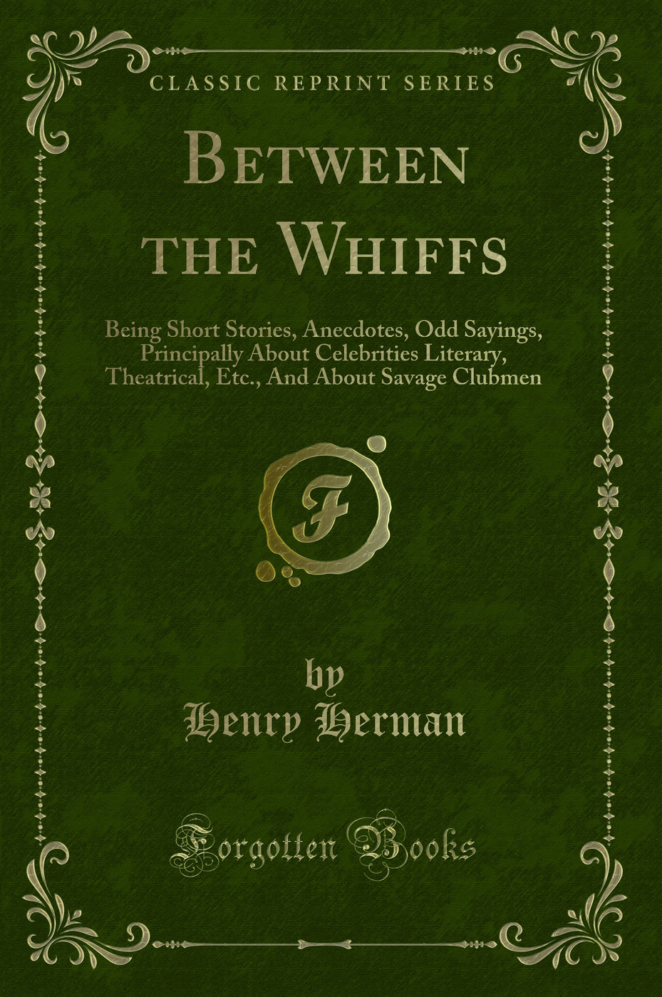 Between the Whiffs: Being Short Stories, Anecdotes, Odd Sayings, Principally About Celebrities Literary, Theatrical, Etc., And About Savage Clubmen (Classic Reprint)