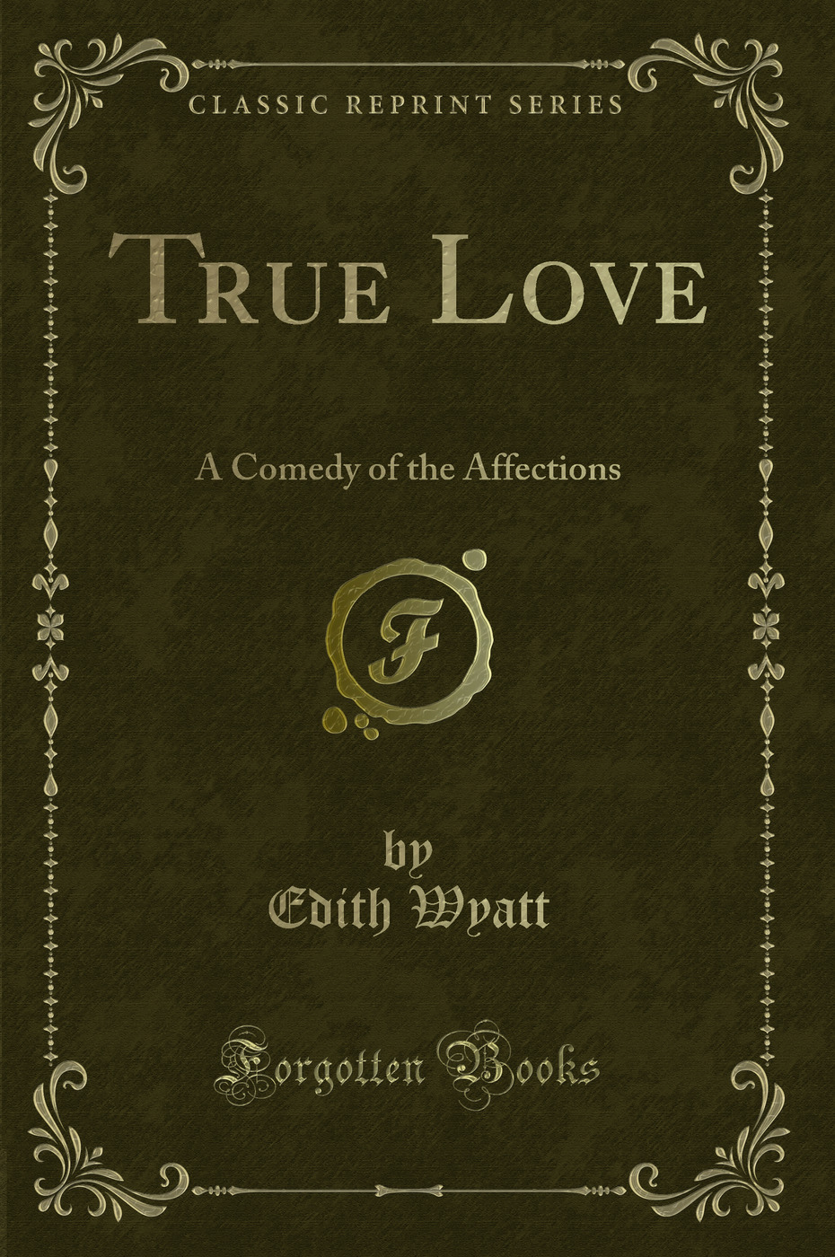 True Love: A Comedy of the Affections (Classic Reprint)