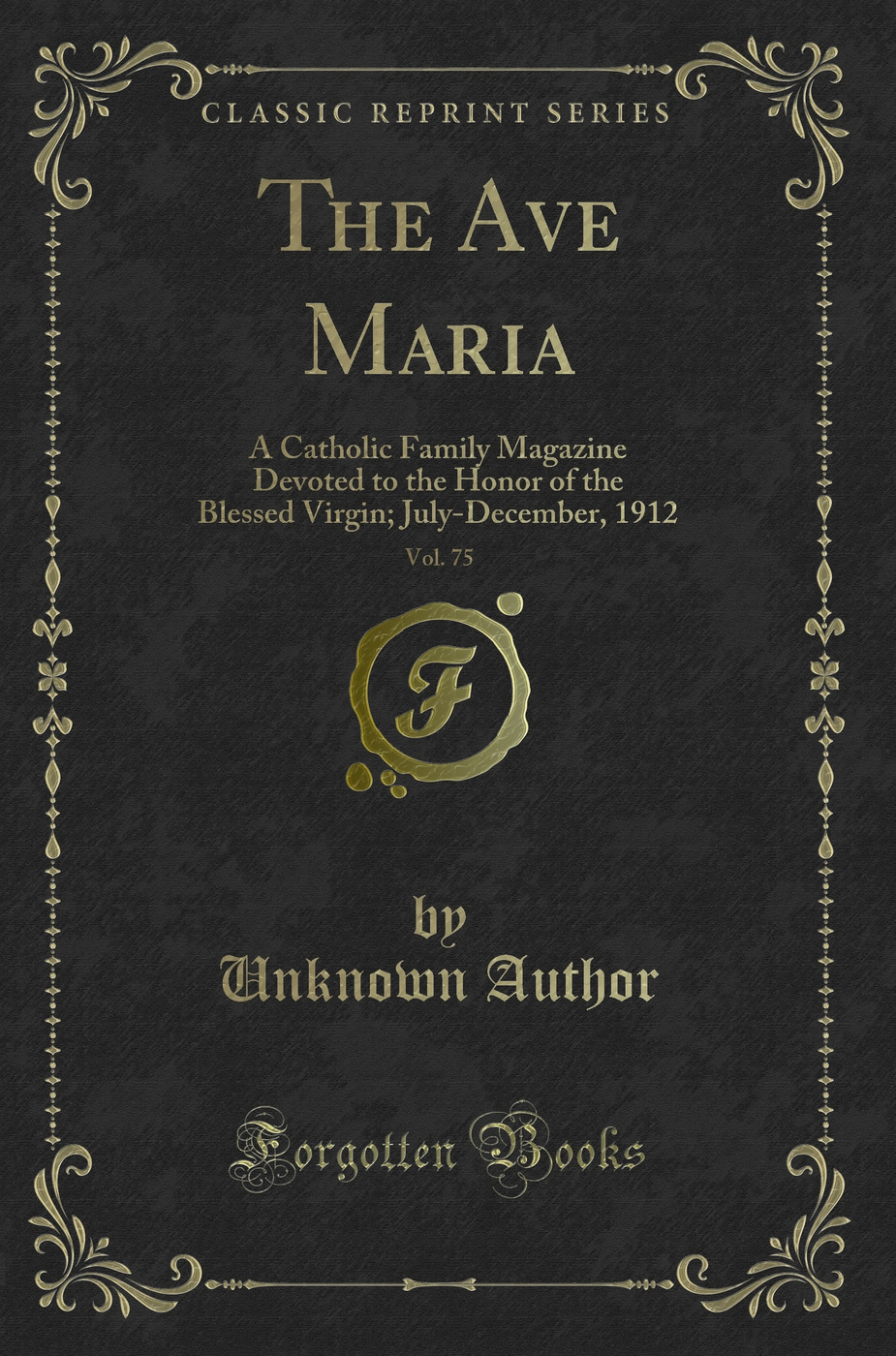 The Ave Maria, Vol. 75: A Catholic Family Magazine Devoted to the Honor of the Blessed Virgin; July-December, 1912 (Classic Reprint)