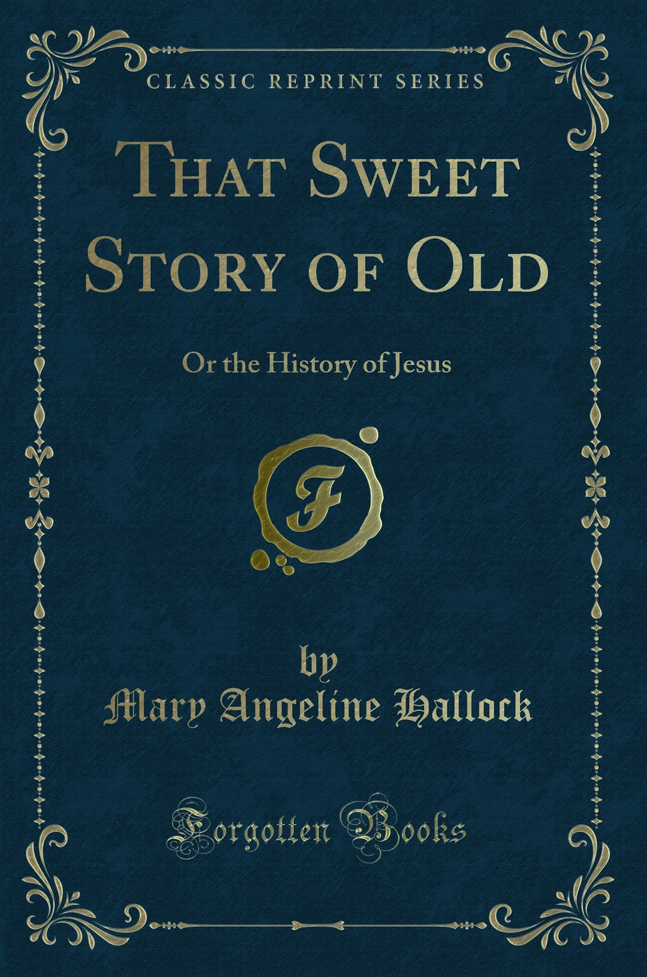 That Sweet Story of Old: Or the History of Jesus (Classic Reprint)