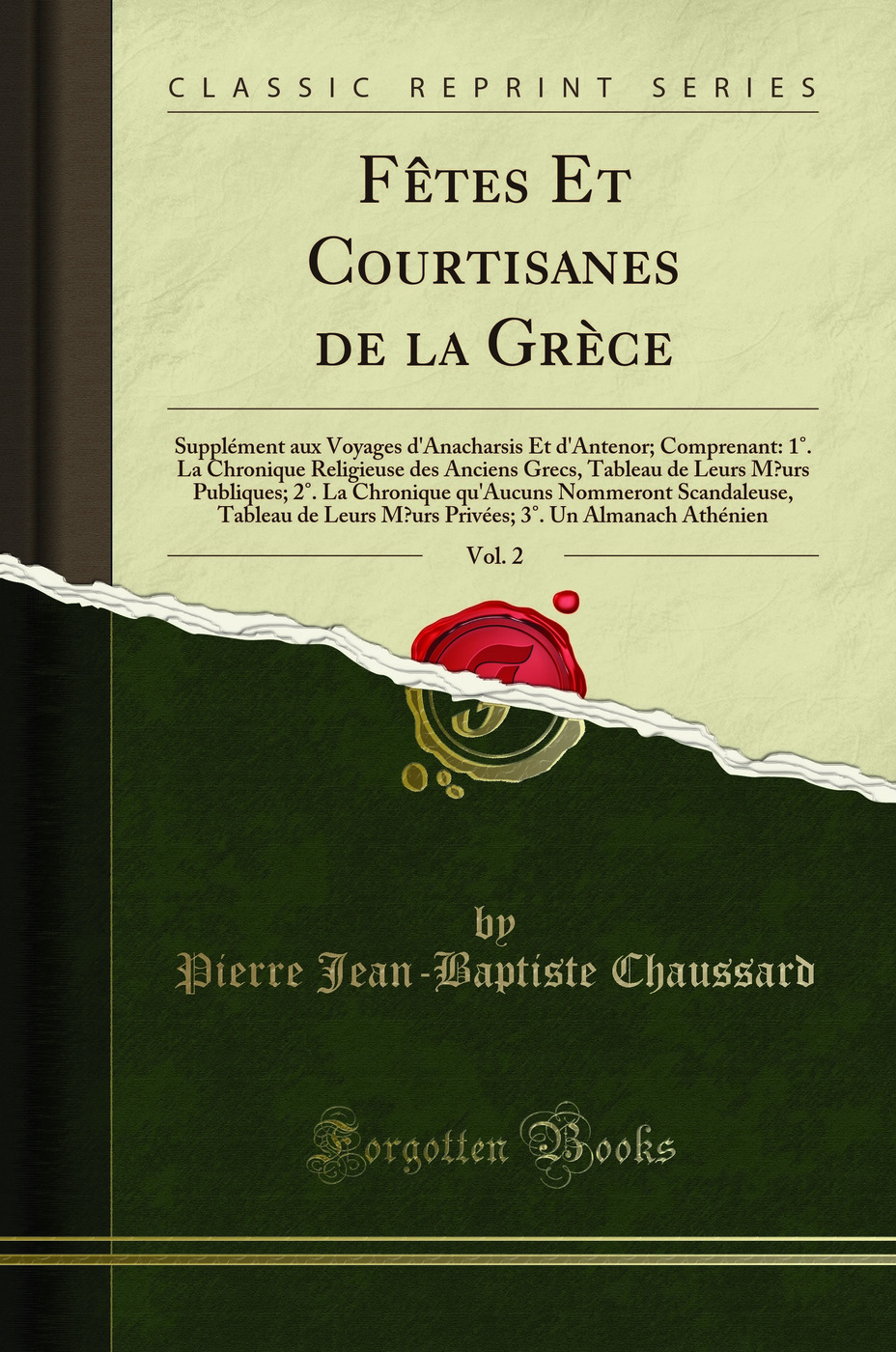 Fêtes Et Courtisanes de la Grèce, Vol. 2: Supplément aux Voyages d'Anacharsis Et d'Antenor; Comprenant: 1°. La Chronique Religieuse des Anciens Grecs, Tableau de Leurs Mœurs Publiques; 2°. La Chronique qu'Aucuns Nommeront Scandaleuse, Tableau de Leu
