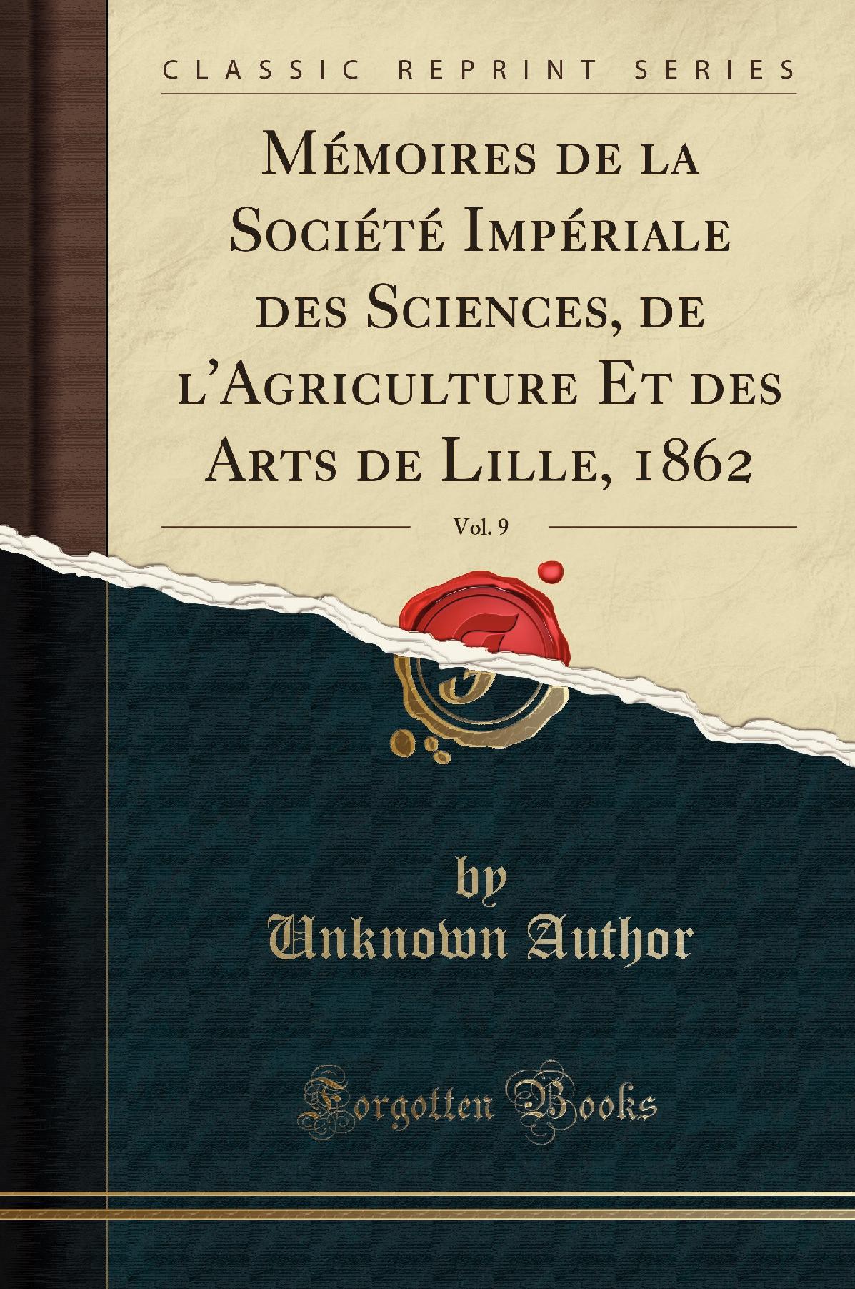Mémoires de la Société Impériale des Sciences, de l'Agriculture Et des Arts de Lille, 1862, Vol. 9 (Classic Reprint)