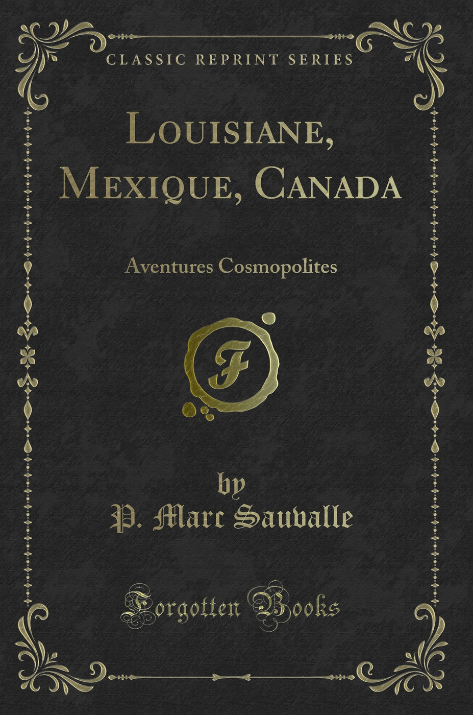Louisiane, Mexique, Canada: Aventures Cosmopolites (Classic Reprint)