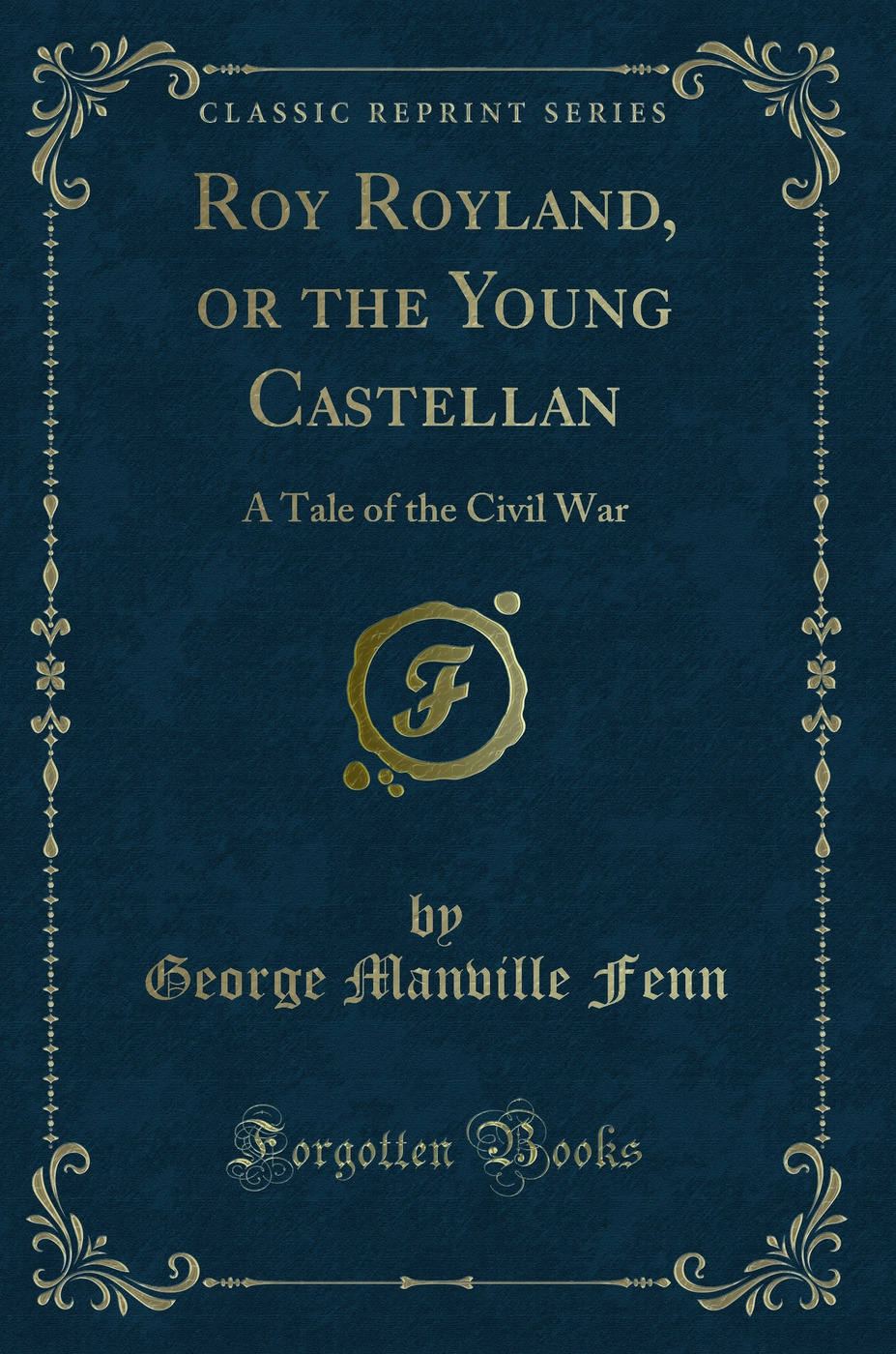 Roy Royland, or the Young Castellan: A Tale of the Civil War (Classic Reprint)