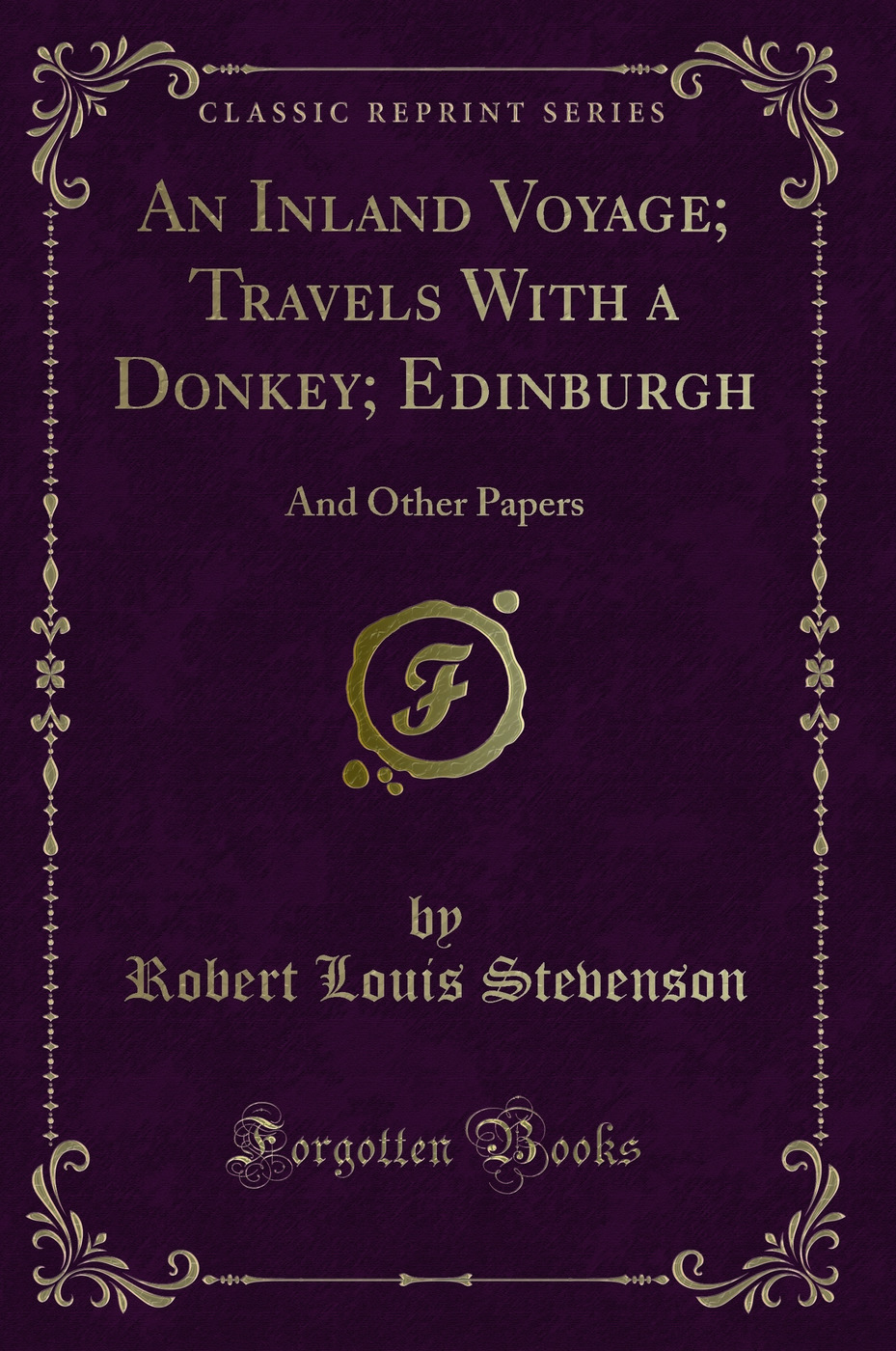 An Inland Voyage; Travels With a Donkey; Edinburgh: And Other Papers (Classic Reprint)