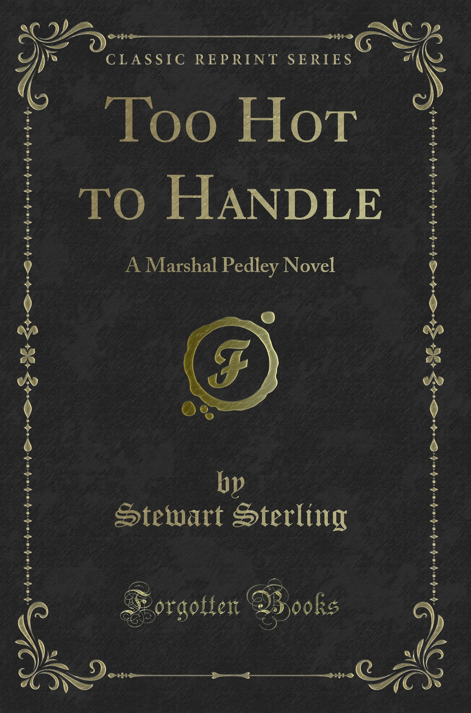 Too Hot to Handle: A Marshal Pedley Novel (Classic Reprint)