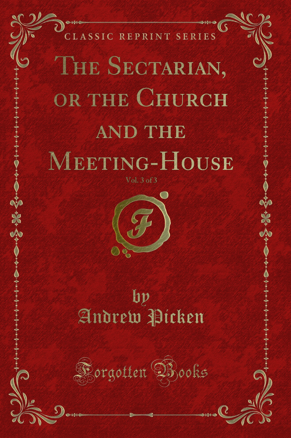 The Sectarian, or the Church and the Meeting-House, Vol. 3 of 3 (Classic Reprint)