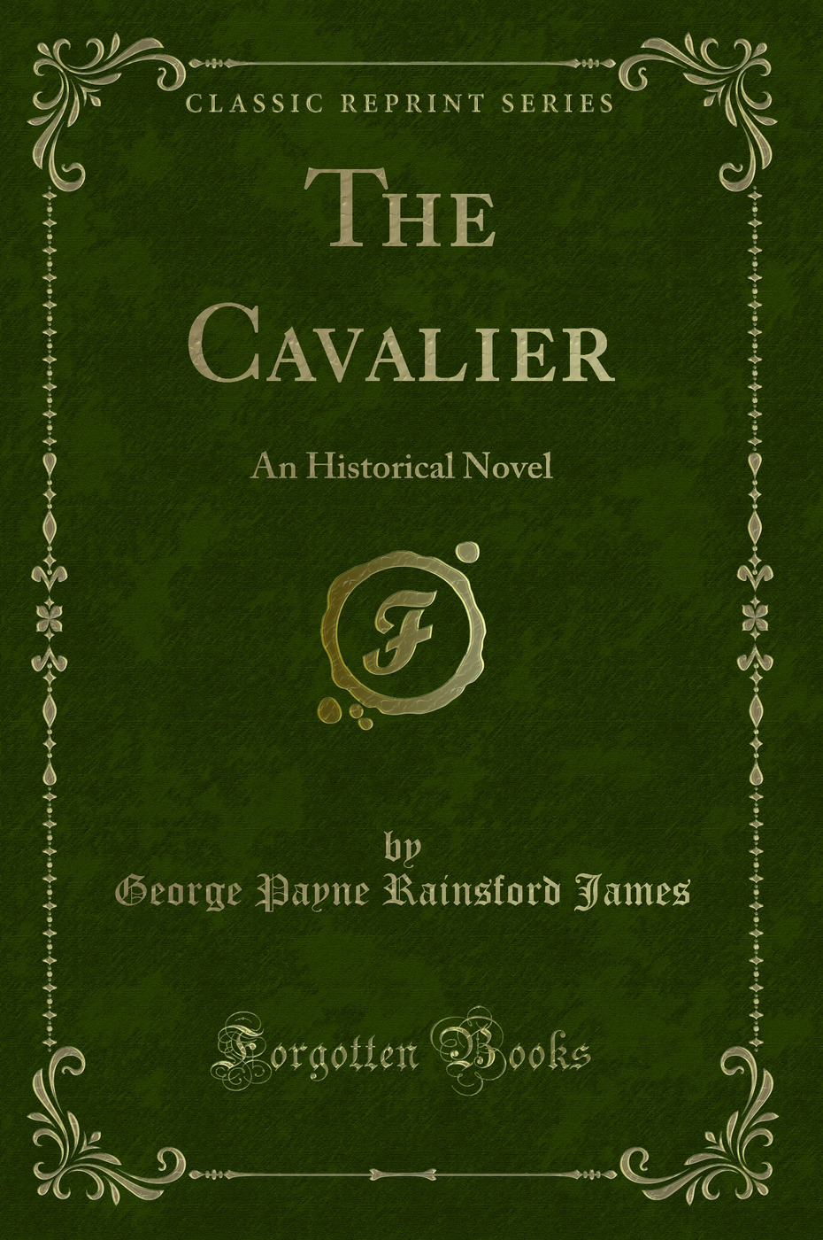 The Cavalier: An Historical Novel (Classic Reprint)