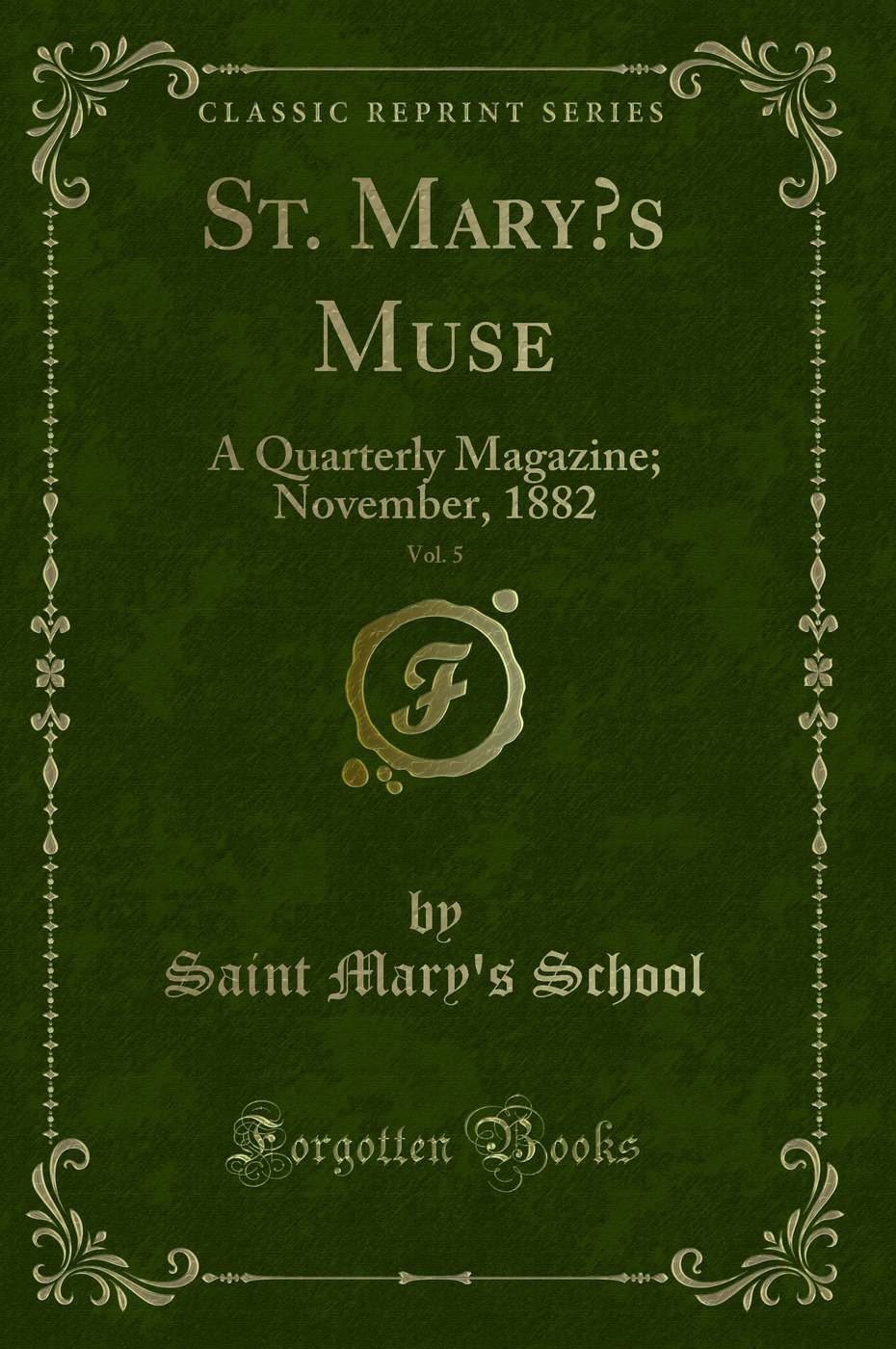 St. Mary’s Muse, Vol. 5: A Quarterly Magazine; November, 1882 (Classic Reprint)
