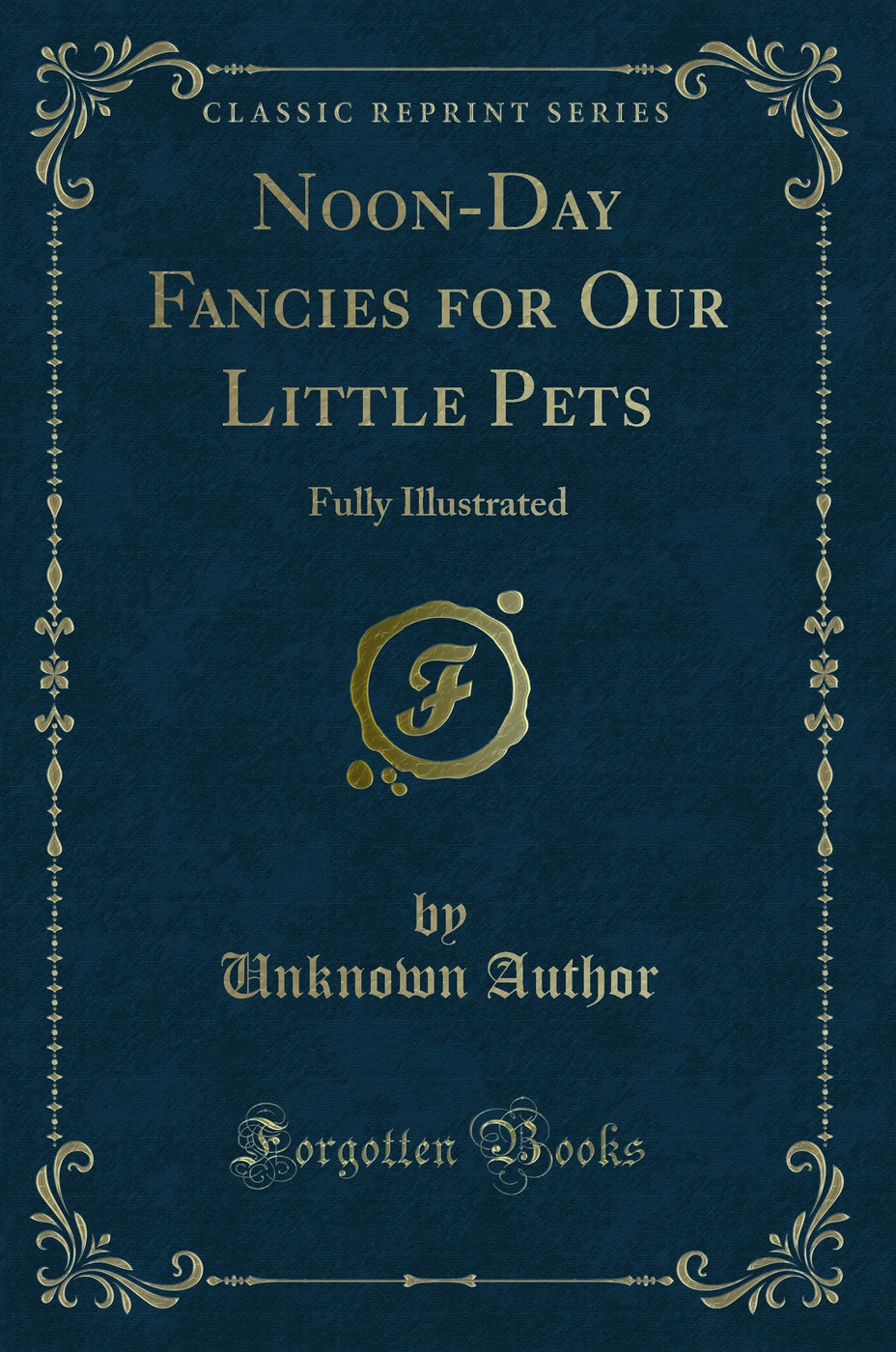 Noon-Day Fancies for Our Little Pets: Fully Illustrated (Classic Reprint)