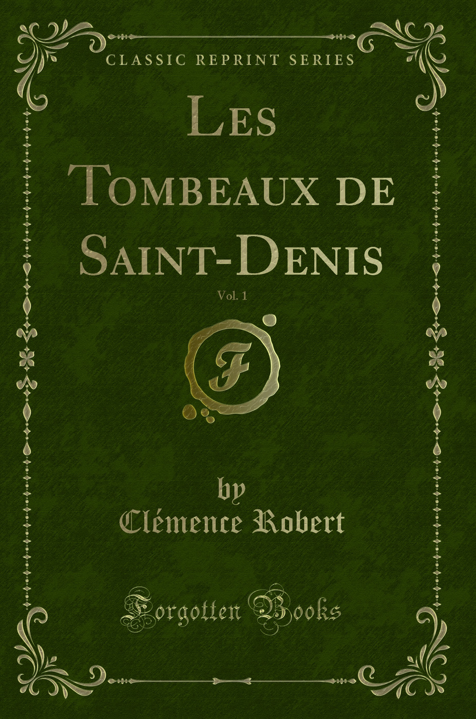 Les Tombeaux de Saint-Denis, Vol. 1 (Classic Reprint)