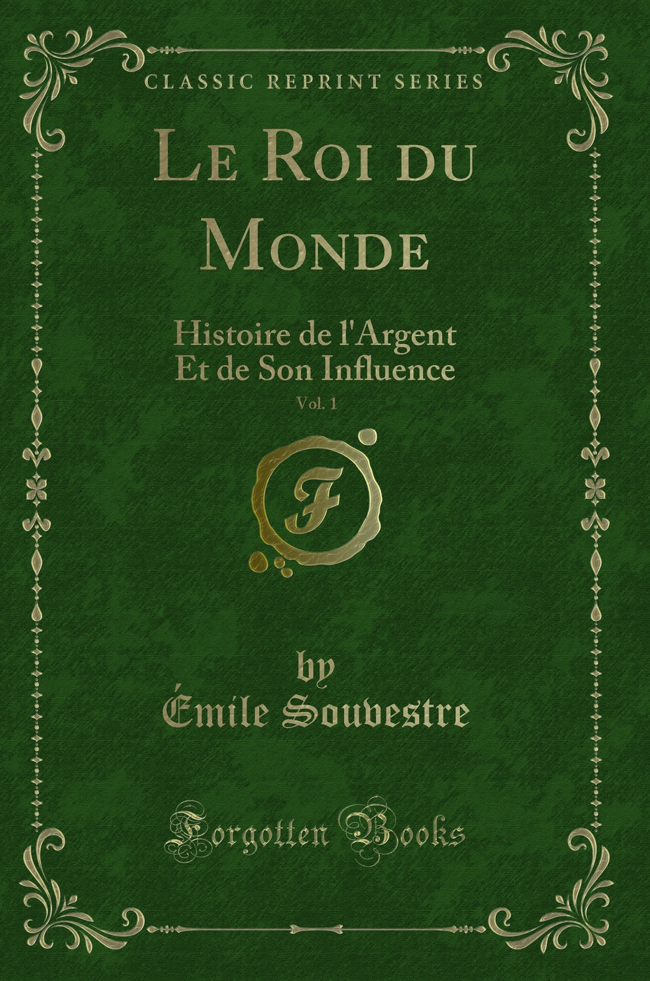 Le Roi du Monde, Vol. 1: Histoire de l'Argent Et de Son Influence (Classic Reprint)