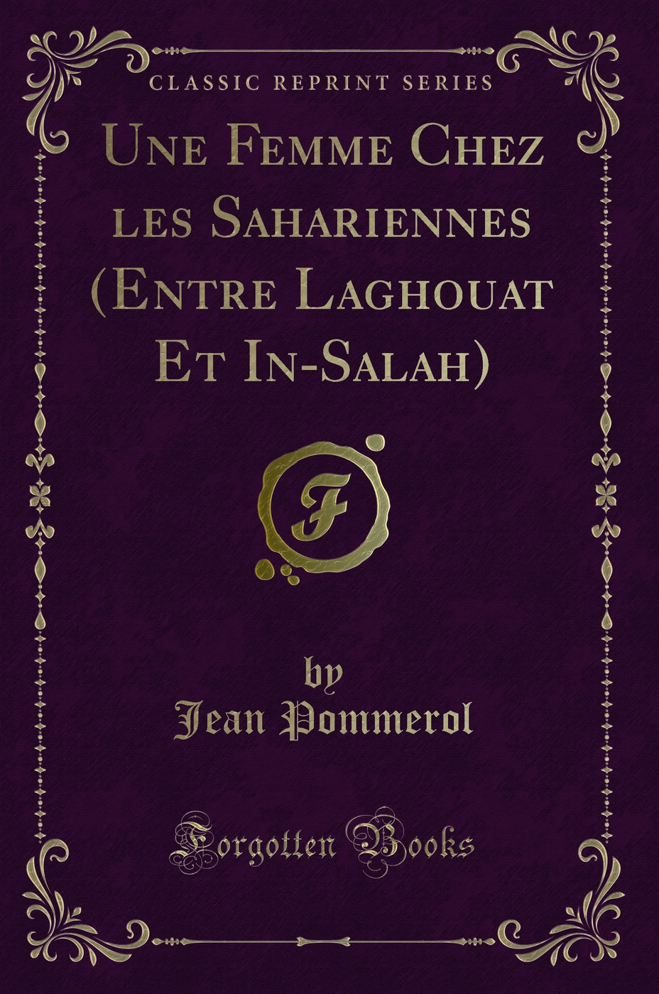 Une Femme Chez les Sahariennes (Entre Laghouat Et In-Salah) (Classic Reprint)