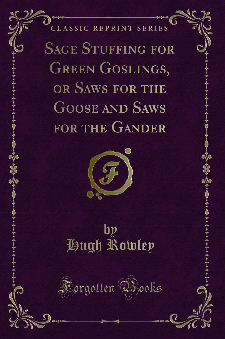 Sage Stuffing for Green Goslings, or Saws for the Goose and Saws for the Gander (Classic Reprint)