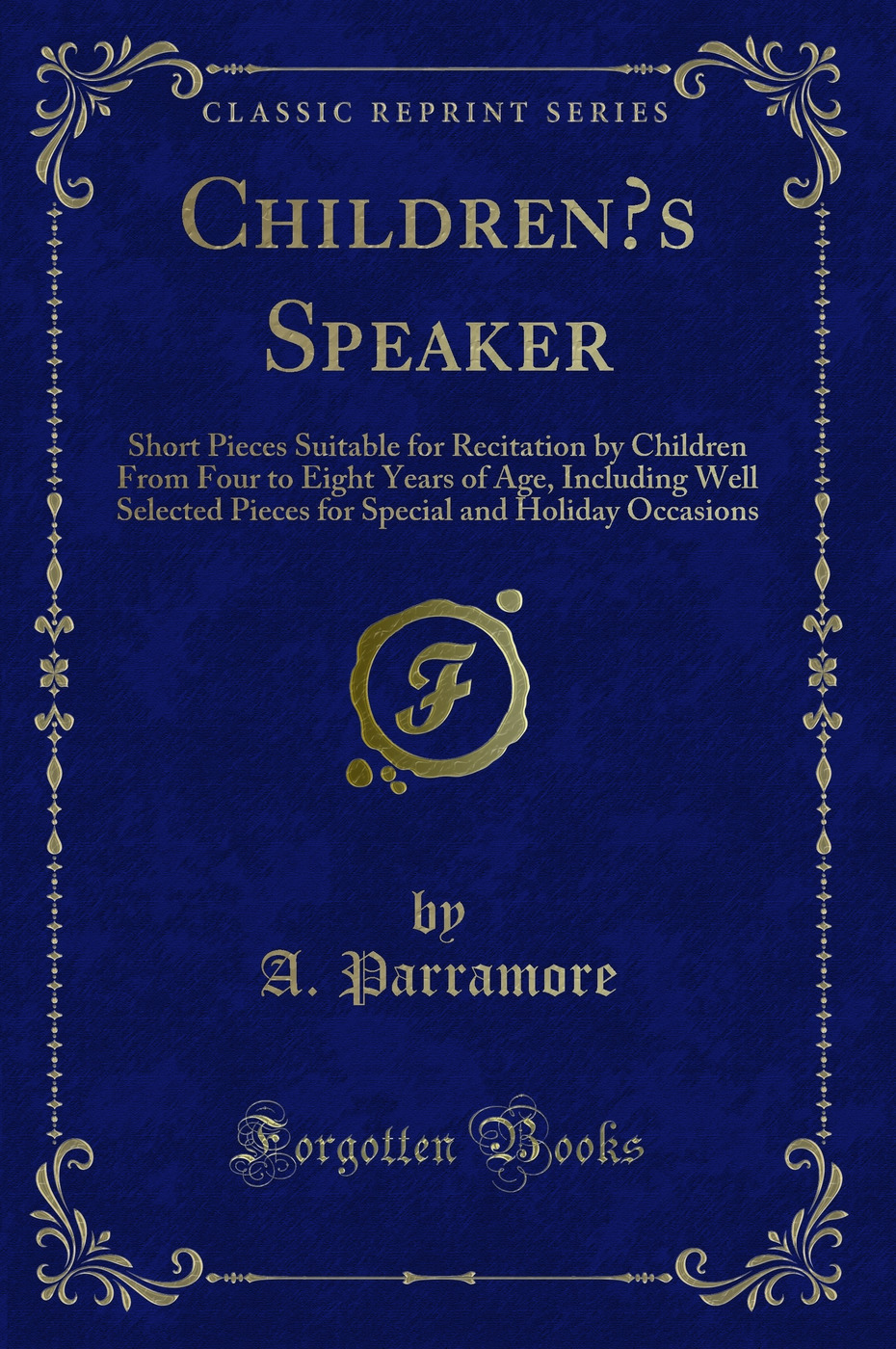 Children’s Speaker: Short Pieces Suitable for Recitation by Children From Four to Eight Years of Age, Including Well Selected Pieces for Special and Holiday Occasions (Classic Reprint)