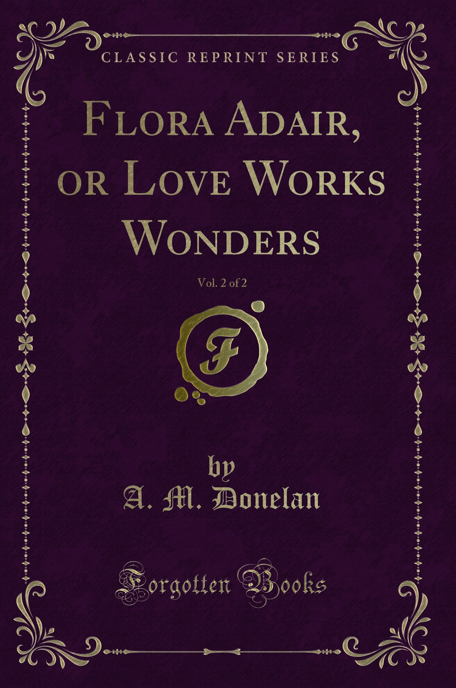 Flora Adair, or Love Works Wonders, Vol. 2 of 2 (Classic Reprint)