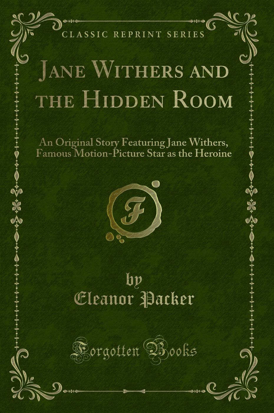 Jane Withers and the Hidden Room: An Original Story Featuring Jane Withers, Famous Motion-Picture Star as the Heroine (Classic Reprint)