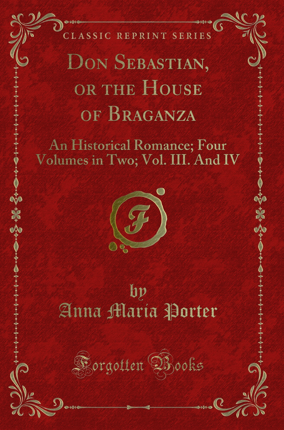 Don Sebastian, or the House of Braganza: An Historical Romance; Four Volumes in Two; Vol. III. And IV (Classic Reprint)