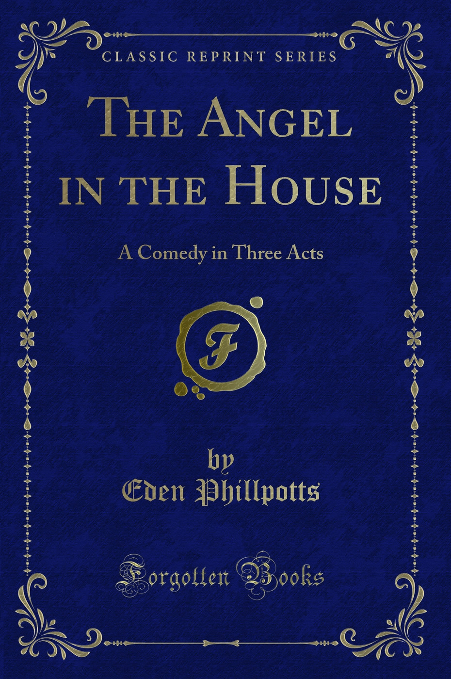 The Angel in the House: A Comedy in Three Acts (Classic Reprint)