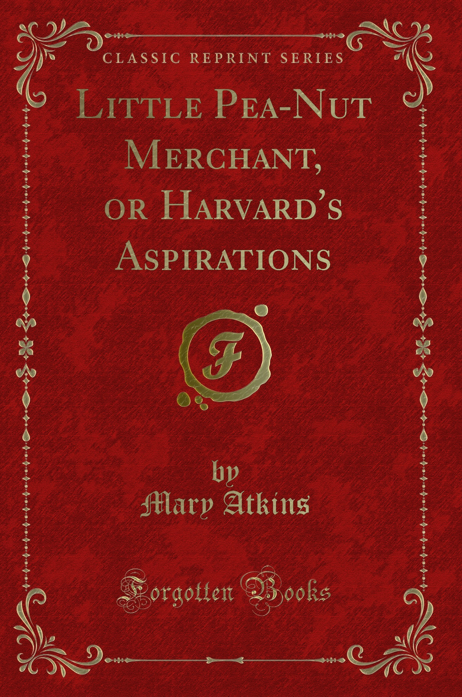 Little Pea-Nut Merchant, or Harvard's Aspirations (Classic Reprint)