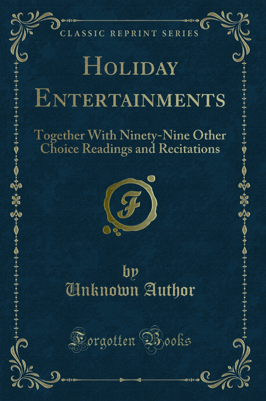 Holiday Entertainments: Together With Ninety-Nine Other Choice Readings and Recitations (Classic Reprint)