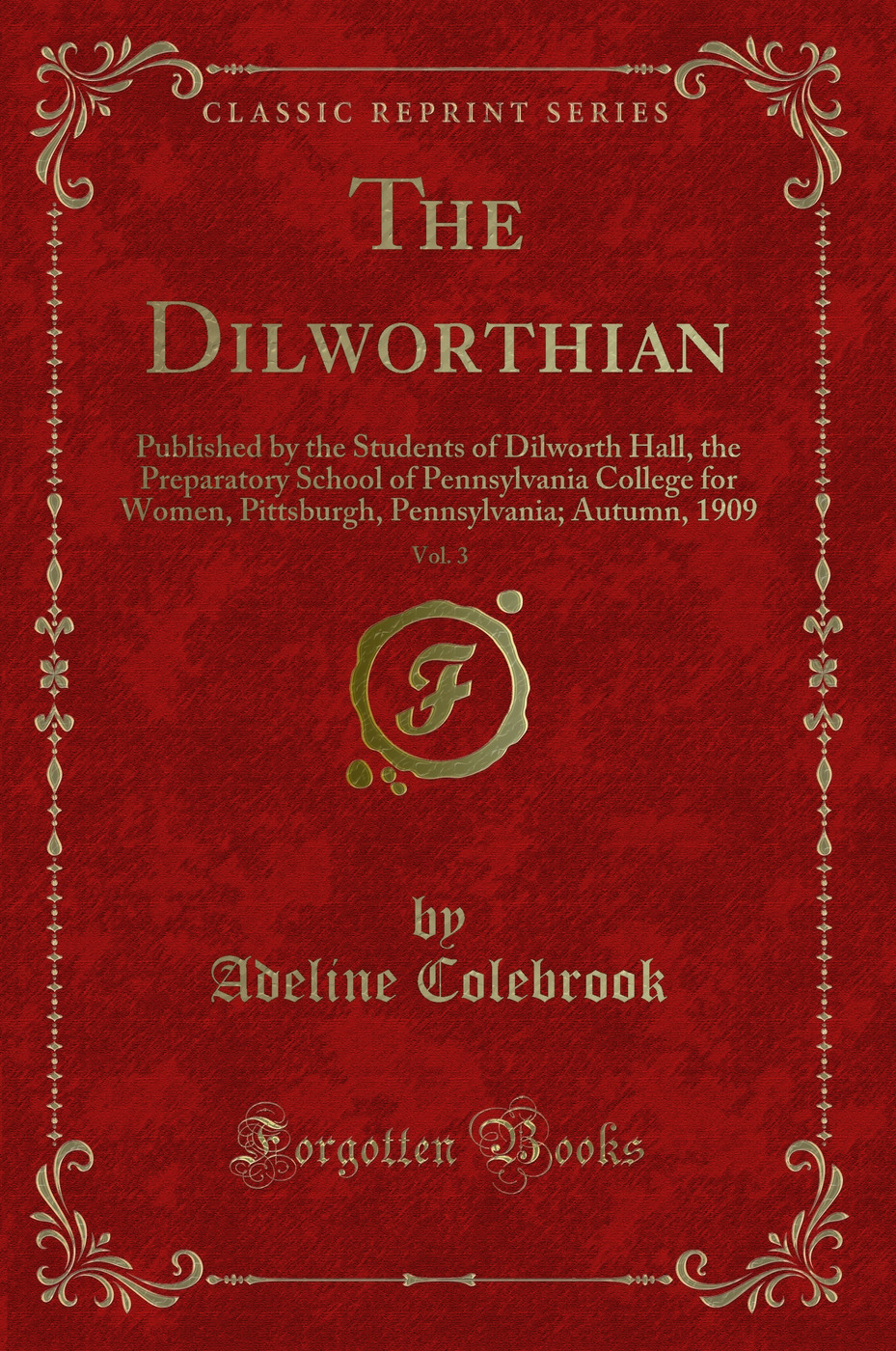 The Dilworthian, Vol. 3: Published by the Students of Dilworth Hall, the Preparatory School of Pennsylvania College for Women, Pittsburgh, Pennsylvania; Autumn, 1909 (Classic Reprint)