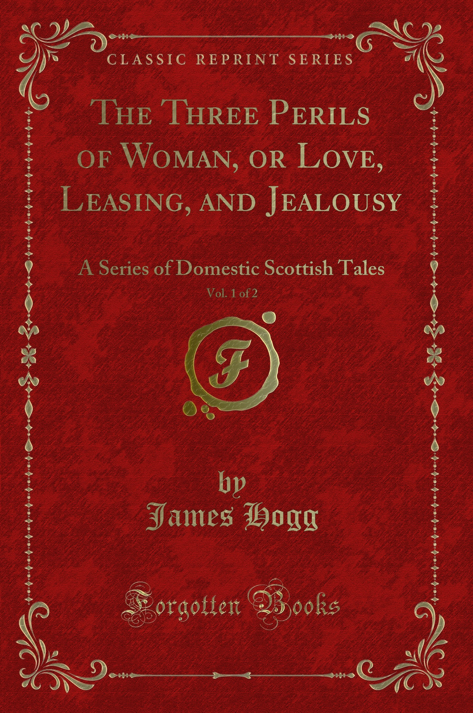 The Three Perils of Woman, or Love, Leasing, and Jealousy, Vol. 1 of 2: A Series of Domestic Scottish Tales (Classic Reprint)
