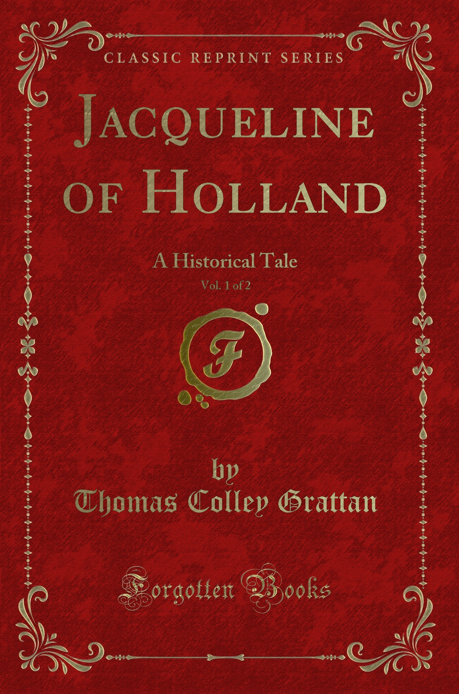 Jacqueline of Holland, Vol. 1 of 2: A Historical Tale (Classic Reprint)