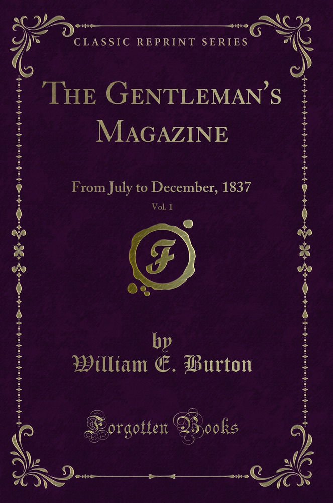 The Gentleman's Magazine, Vol. 1: From July to December, 1837 (Classic Reprint)