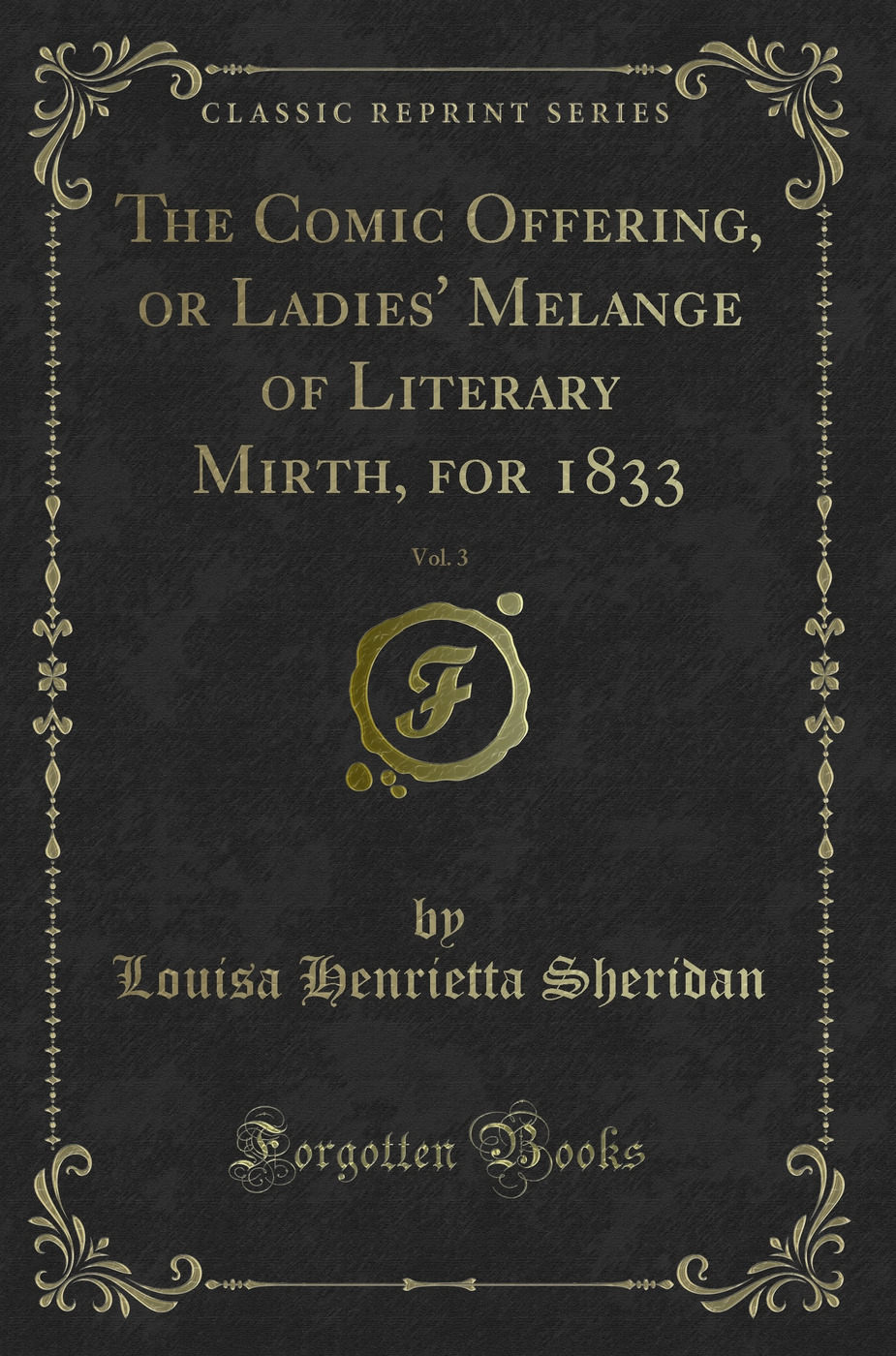 The Comic Offering, or Ladies' Melange of Literary Mirth, for 1833, Vol. 3 (Classic Reprint)
