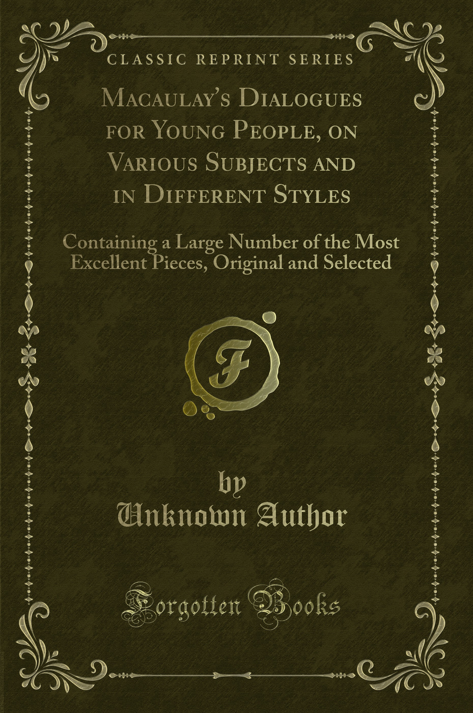 Macaulay's Dialogues for Young People, on Various Subjects and in Different Styles: Containing a Large Number of the Most Excellent Pieces, Original and Selected (Classic Reprint)