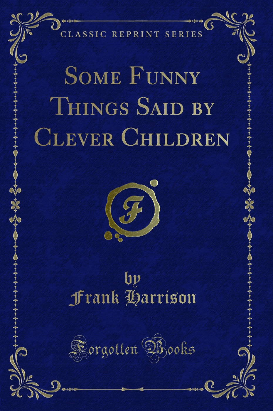 Some Funny Things Said by Clever Children (Classic Reprint)