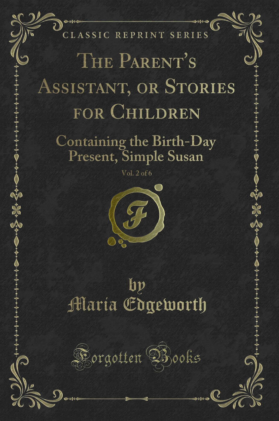 The Parent's Assistant, or Stories for Children, Vol. 2 of 6: Containing the Birth-Day Present, Simple Susan (Classic Reprint)